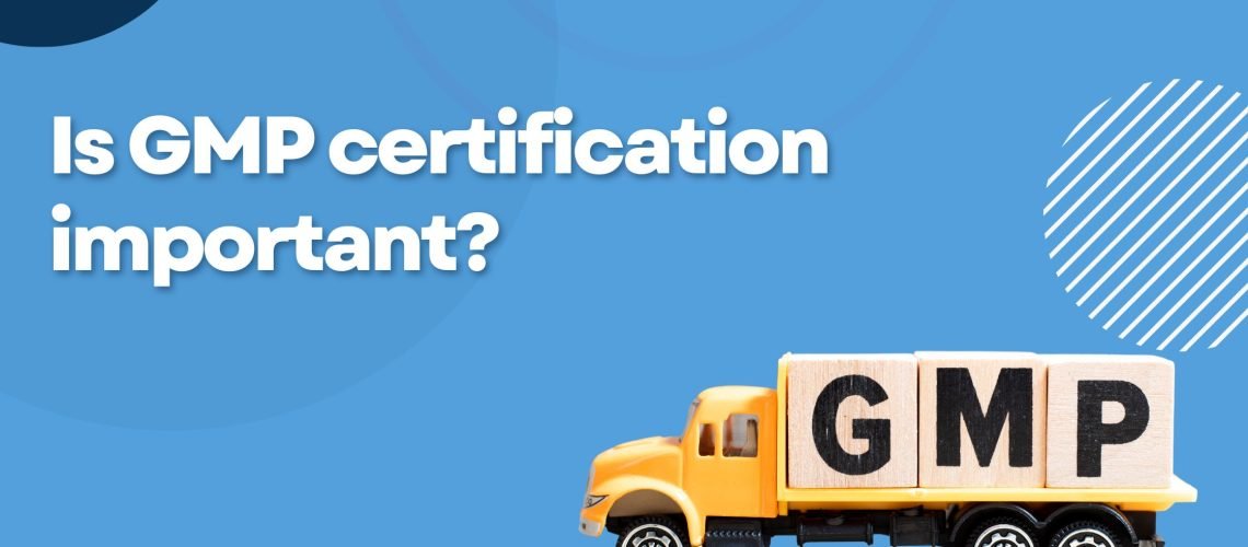 Is GMP certification important? Is GMP certification important?